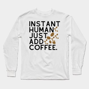 Instant human: just add coffee. Long Sleeve T-Shirt